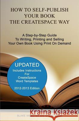 How to Self-Publish Your Book the CreateSpace Way: A Step-by-Step Guide To Writing, Printing and Selling Your Own Book Using Print On Demand Boga, Steve 9781453700907 Createspace