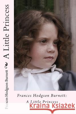 Frances Hodgson Burnett: A Little Princess Frances Hodgson Burnett 9781453701911 Createspace