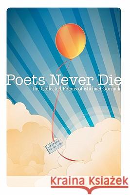 Poets Never Die MR Michael Stewart Gorniak MR Benjamin Truitt Carrie Ann Truitt 9781453703687 Createspace