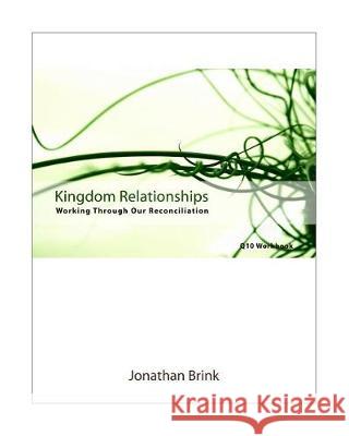 Kingdom Relationships: Working Through Our Reconciliation Jonathan Brink 9781453703748