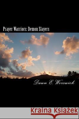 Prayer Warriors: Demon Slayers: A Human Trafficking and Sexual Abuse Abolition Series Book 2 Dawn E. Worswick 9781453703809