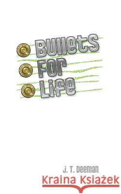Bullets for Life J. T. Deeman 9781453703915 Createspace