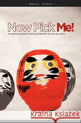 Now Pick Me!: A practical guide for being picked for the job you want Fisher, Martin 9781453704325