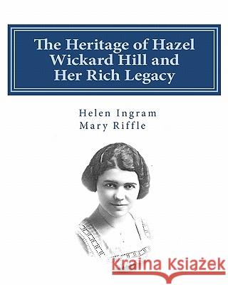 The Heritage of Hazel Wickard Hill and Her Rich Legacy Helen Ingram Mary Riffle 9781453704714 Createspace