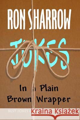 Jokes in a Plain Brown Wrapper Ron Sharrow 9781453704790