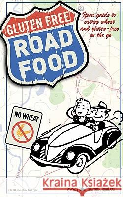 Gluten Free Road Food: Your guide to eating wheat and gluten-free on the go. Morgan, Robin L. 9781453705643 Createspace