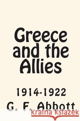 Greece and the Allies 1914-1922 G. F. Abbott 9781453705735 Createspace