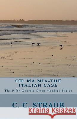Oh! Ma Mia-The Italian Case: The fifth Gabrela Oman serial Straub, C. C. 9781453706879 Createspace