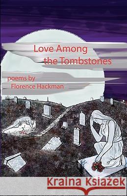 Love Among the Tombstones Florence Hackman 9781453708132 Createspace