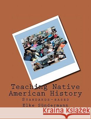 Teaching Native American History: Standards-based Sundermann, Elke 9781453708149 Createspace