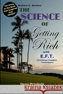 The Science of Getting Rich with EFT*: *Emotional Freedom Techniques Wattles, Wallace D. 9781453708965
