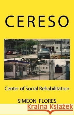 Cereso: Center Of Social Adaptation Flores, Simeon Anthony 9781453709160 Createspace