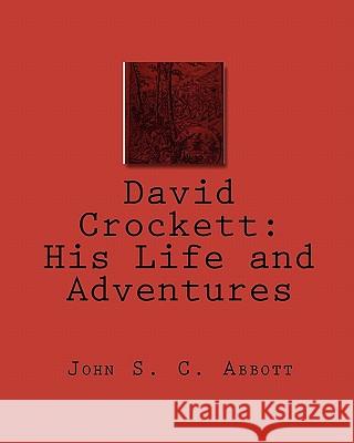 David Crockett: His Life and Adventures John S. C. Abbott 9781453709634 Createspace