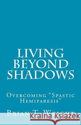 Living Beyond Shadows Brian T. Wright 9781453710456 Createspace