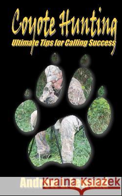 Coyote Hunting: The Ultimate Book of Predator Hunting tips Lewand, Andrew L. 9781453711163 Createspace