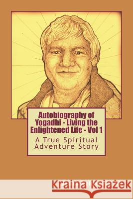 Autobiography of Yogadhi: Living The Enlightened Life Weldon, James Yogadhi 9781453711224