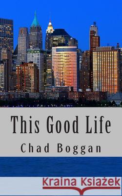 This Good Life Chad Boggan 9781453711446 Createspace