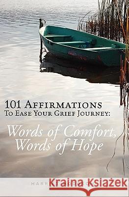 101 Affirmations To Ease Your Grief Journey: Words of Comfort, Words of Hope Hodgson, Harriet 9781453711880 Createspace