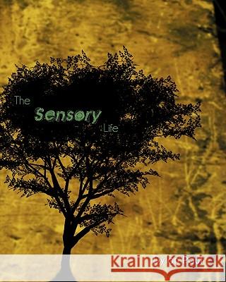 The Sensory Life: By Dylan Paul Dylan E. Paul Alex M. Sisko 9781453712856