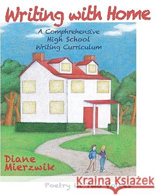 Writing With Home: A Comprehensive Writing Curriculum: Poem in Two Voices Mierzwik, Diane 9781453714126 Createspace