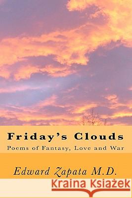 Friday's Clouds: Poems of Fantasy, Love and War Edward Zapat Evelyn V. Martinez 9781453715680 Createspace