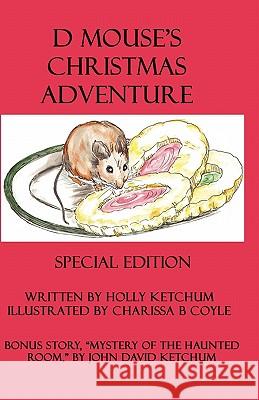 D Mouse's Christmas Adventure Holly Ketchum Charissa B. Coyle John David Ketchum 9781453715703 Createspace