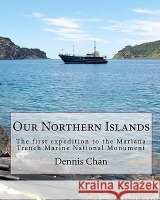 Our Northern Islands: The first expedition to the Mariana Trench Marine National Monument Villagomez, Angelo O. 9781453717011 Createspace