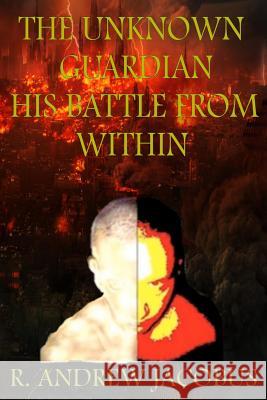 The Unknown Guardian: His Battle From Within Jacobus, R. Andrew 9781453717622 Createspace