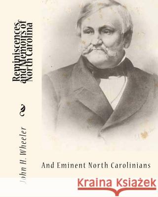 Reminiscences and Memoirs of North Carolina and Eminent North Carolinians John H. Wheeler 9781453719695 Createspace