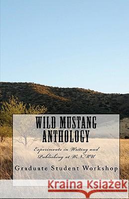 Wild Mustang Anthology: Experiments in Writing and Publishing at WNMU Meigs, Belinda 9781453720165 Createspace