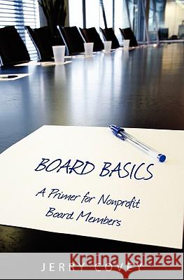 Board Basics: A Primer For Non-Profit Board Members Covey, Jerry 9781453720462 Createspace
