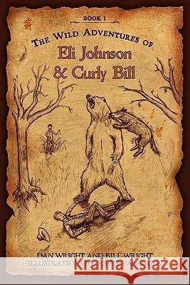 The Wild Adventures of Eli Johnson and Curly Bill Dan Wright 9781453721049 Createspace