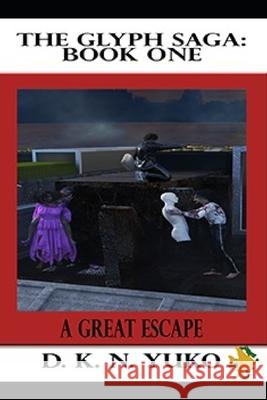 The Glyph Saga: Book One: A Great Escape D. K. N. Yuko 9781453721803 Createspace