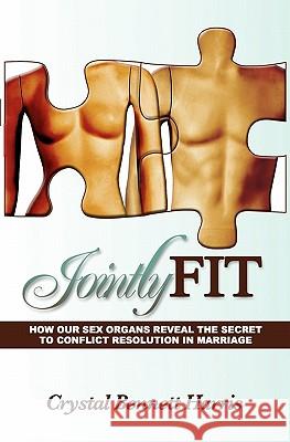 Jointly Fit: How our Sex Organs Reveal the Secret to Conflict Resolution in Marriage Harris, Crystal Bennett 9781453722657 Createspace