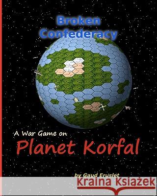 Broken Confederacy A war game on Planet Korfal Eruslet, Gaud 9781453722916 Createspace