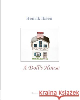 A Doll's House Henrik Johan Ibsen 9781453723340 Createspace