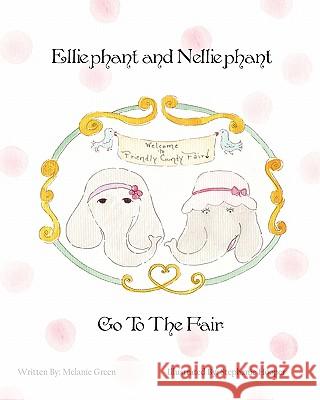 Elliephant and Nelliephant Go to the Fair Melanie Green Stephanie Hooper 9781453723890 Createspace