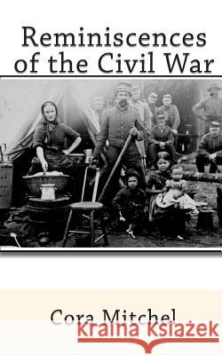Reminiscences of the Civil War Cora Mitchel 9781453724040 Createspace