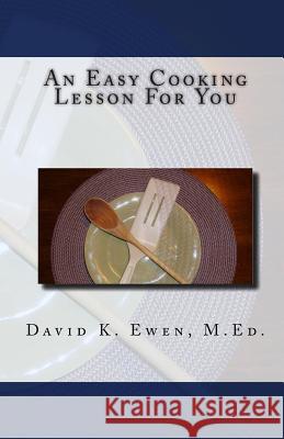 An Easy Cooking Lesson For You Ewen M. Ed, David K. 9781453727973 Createspace