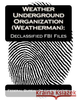 Weather Underground Organization (Weatherman): Declassified FBI Files Federal Bureau O Jv Publications 9781453728864 Createspace