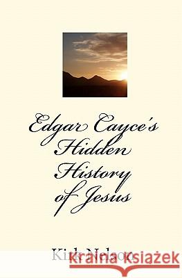 Edgar Cayce's Hidden History of Jesus Kirk Nelson 9781453729038 Createspace