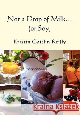 Not a Drop of Milk...: (or Soy) Kristin Caitlin Reilly 9781453729700