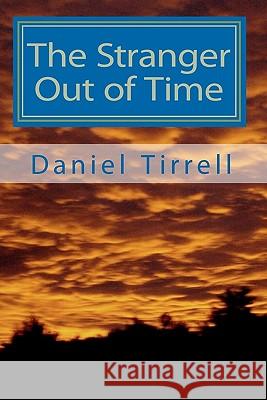 The Stranger Out of Time Daniel Tirrell 9781453729922 Createspace