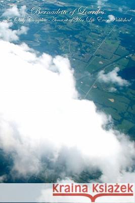 Bernadette of Lourdes: The Only-Complete Account Of Her Life ever published Gregory, J. H. 9781453730287 Createspace