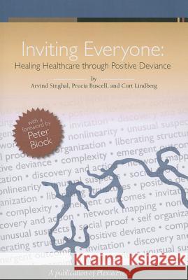 Inviting Everyone: Healing Healthcare Through Positive Deviance Arvind Singhal 9781453731642 Plexus Press