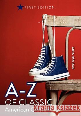A - Z of Classic American Clothing Gina Holdar 9781453732199 Createspace