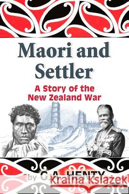 Maori and Settler: A Story of the New Zealand War G. a. Henty 9781453732274 Createspace