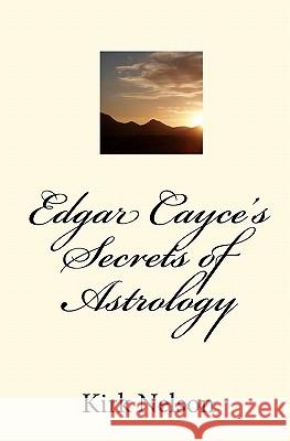 Edgar Cayce's Secrets of Astrology Kirk Nelson 9781453732304 Createspace