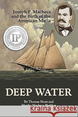 Deep Water: Joseph P. Macheca and the Birth of the American Mafia Thomas Hunt Martha Macheca Sheldon 9781453732694 Createspace