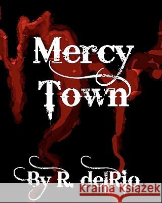 Mercy Town R. Delrio Aaron Dietz Lori B. Wicks 9781453732755 Createspace